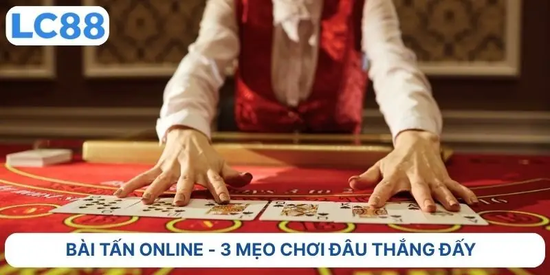 Bài tấn online 3 mẹo chơi đâu thắng đấy