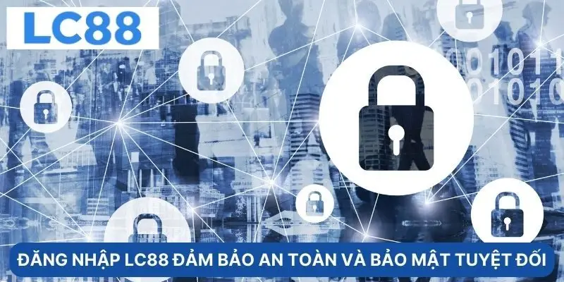  Đăng nhập LC88 đảm bảo an toàn và bảo mật tuyệt đối