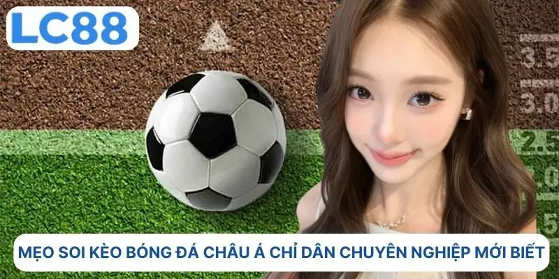  Mẹo soi kèo bóng đá Châu Á chỉ dân chuyên nghiệp mới biết 